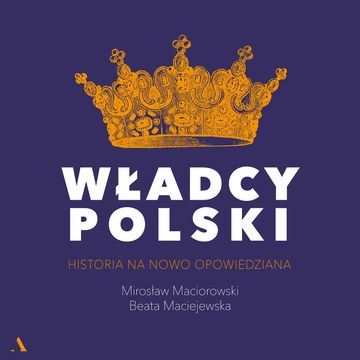 Władcy Polski. Historia na nowo opowiedziana. Audioserial