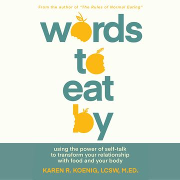 Words to Eat By - Using the Power of Self-Talk to Transform Your Relationship with Food and Your Body (Unabridged) audiobook, Karen Koenig