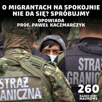 #260 Migranci w Polsce – wszyscy komentują, mało kto rozumie | prof. Paweł Kaczmarczyk audiobook, Karolina Głowacka