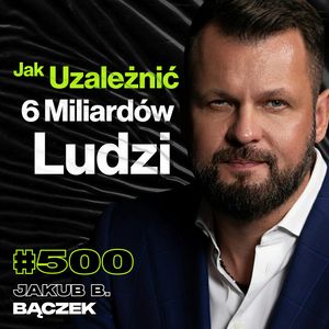 #500 Dlaczego Wariaci Wygrywają? Żyjemy w Świecie Narkomanów - Jakub B. Bączek, Przemek Górczyk