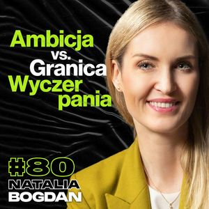 Ambicja vs. Granica Wyczerpania, Wspinaczka, Biznes, Rynek Pracy - Natalia Bogdan #80, Przemek Górczyk