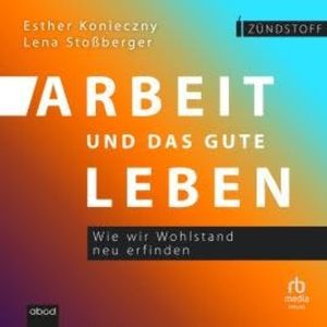 Arbeit und das gute Leben, Esther Konieczny, Lena Stoßberger