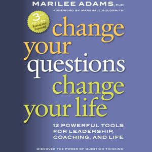 Change Your Questions, Change Your Life - 12 Powerful Tools for Leadership, Coaching, and Life (Unabridged), Marilee G. Adams Ph.D.
