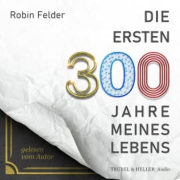 Die ersten 300 Jahre meines Lebens audiobook, Robin Felder