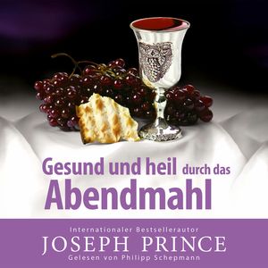 Gesund und heil durch das Abendmahl, Joseph Prince