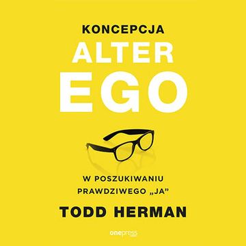 Koncepcja Alter Ego. W poszukiwaniu prawdziwego "ja", Todd Herman