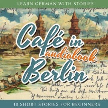 Learn German With Stories: Café in Berlin - 10 Short Stories for Beginners audiobook, N.N.