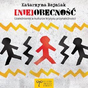 Nieobecność. Uzależnienia w kulturze kryzysu przynależności, Katarzyna Rejniak