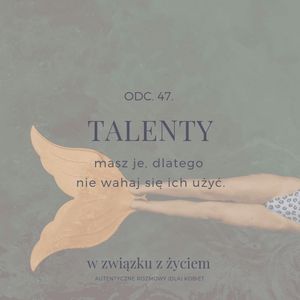 Odc. 47. TALENTY... Masz je, dlatego nie wahaj się ich użyć., Agnieszka Piekarska