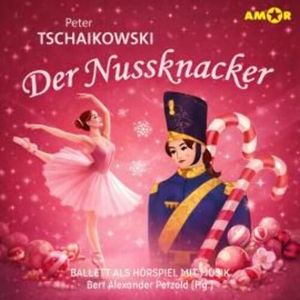 Oper und Ballet als Hörspiel mit Musik, Folge 3: Der Nussknacker (ungekürzt), Peter Tschaikowski