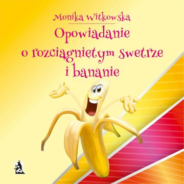 Opowiadanie o rozciągniętym swetrze i bananie audiobook, Monika Witkowska