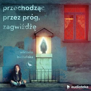 Przechodząc przez próg, zagwiżdżę, Wiktoria Bieżuńska