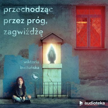 Przechodząc przez próg, zagwiżdżę audiobook, Wiktoria Bieżuńska
