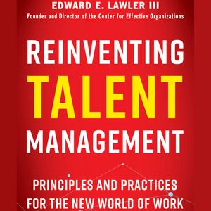 Reinventing Talent Management - Principles and Practices for the New World of Work (Unabridged), Edward E. Lawler