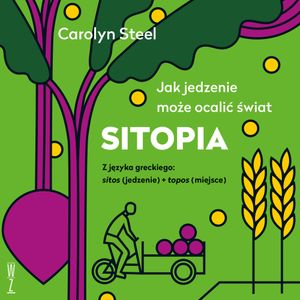 Sitopia. Jak jedzenie może ocalić świat, Carolyn Steel