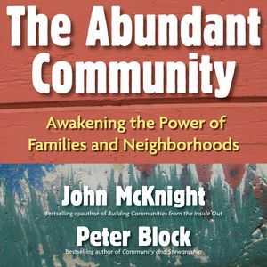 The Abundant Community - Awakening the Power of Families and Neighborhoods (Unabridged), John McKnight, Peter Block