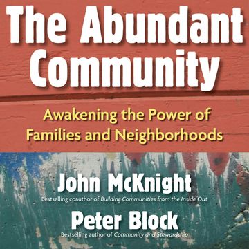 The Abundant Community - Awakening the Power of Families and Neighborhoods (Unabridged) audiobook, John McKnight, Peter Block