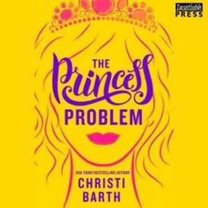 The Princess Problem - Unexpectedly Royal, Book 1 (Unabridged), Christi Barth