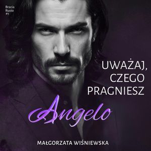 Uważaj, czego pragniesz. Angelo. Bracia Rusto. Tom 1, Małgorzata Wiśniewska