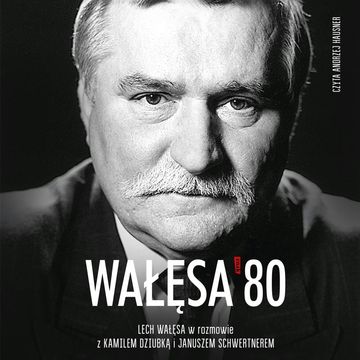 Wałęsa '80 audiobook, Janusz Schwertner, Kamil Dziubka, Lech Wałęsa