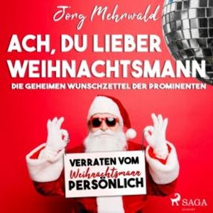 Ach, du lieber Weihnachtsmann - Die geheimen Wunschzettel der Prominenten (Ungekürzt), Jörg Mehrwald