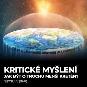#BONUS: Petr Ludwig: Kritické myšlení - Jak lépe posuzovat informace a své myšlenky? (1. část - teorie), Petr Ludwig