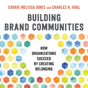 Building Brand Communities - How Organizations Succeed by Creating Belonging (Unabridged), Carrie Melissa Jones, Charles Vogl