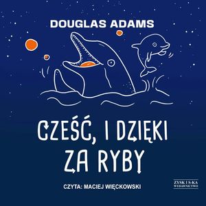 Cześć, i dzięki za ryby, Douglas Adams