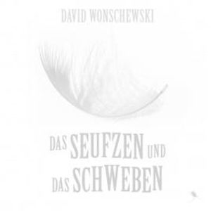 Das Seufzen und das Schweben, David Wonschewski