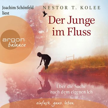 Der Junge im Fluss - Über die Suche nach dem eigenen Ich - Eine hinreißende Erzählung für alle Sinnsucher (Ungekürzte Lesung) audiobook, Nestor T. Kolee