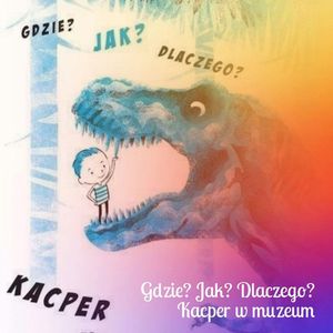Gdzie? Jak? Dlaczego? Kacper w muzeum, Anna Jankowska