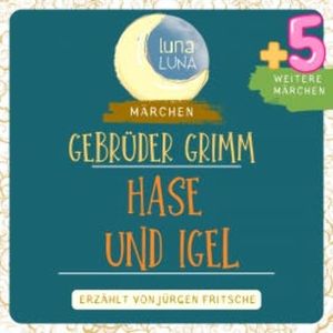 Gebrüder Grimm: Der Hase und der Igel plus fünf weitere Märchen, Gebrüder Grimm