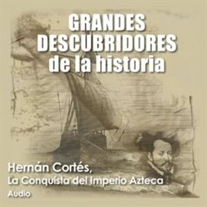 Hernán Cortés, La conquista del imperio azteca, AUDIOPODCAST