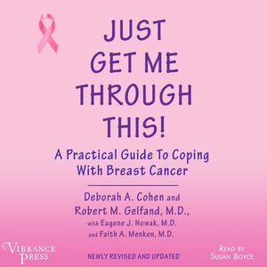 Just Get Me Through This - A Practical Guide to Coping with Breast Cancer, Newly Revised and Updated (Unabridged), Deborah A. Cohen, Robert M. Gelfand