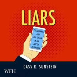 Liars: Falsehoods and Free Speech in an Age of Deception, Cass R. Sunstein