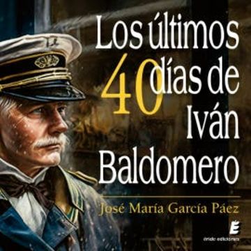 Los últimos cuarenta días de Iván Baldomero audiobook, José María García Páez
