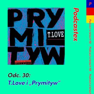 ODCINEK 30: T.Love i "Prymityw", Podcastex