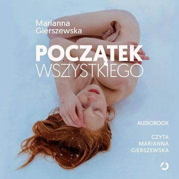 Początek wszystkiego. Jak to, czego doświadczamy przed narodzinami i w ich trakcie, wpływa na nasze dorosłe życie audiobook, Marianna Gierszewska