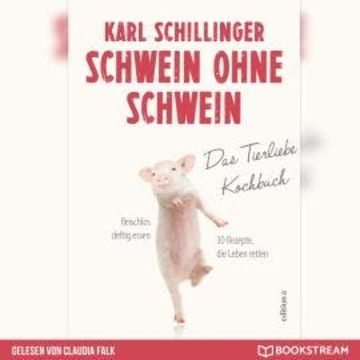 Schwein ohne Schwein - Das Tierliebekochbuch (Ungekürzt) audiobook, Karl Schillinger