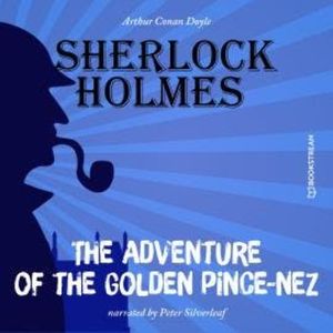 The Adventure of the Golden Pince-Nez (Unabridged), Sir Arthur Conan Doyle
