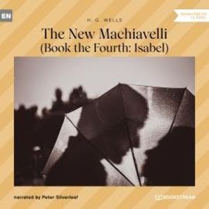 The New Machiavelli - Book the Fourth: Isabel (Unabridged), H. G. Wells