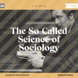 The So-Called Science of Sociology (Unabridged), H. G. Wells