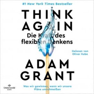 Think Again – Die Kraft des flexiblen Denkens, Adam Grant