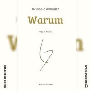 Warum - Fragen-Tirade (Ungekürzt), Reinhold Aumaier