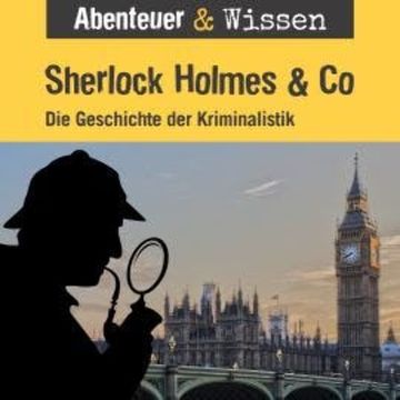 Abenteuer & Wissen, Sherlock Holmes & Co - Die Geschichte der Kriminalistik audiobook, Daniela Wakonigg