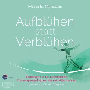 Aufblühen statt Verblühen - Neubeginn in der Lebensmitte (ungekürzt), Mona El Mansouri.