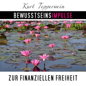Bewusstseinsimpulse zur finanzielle Freiheit, Kurt Tepperwein