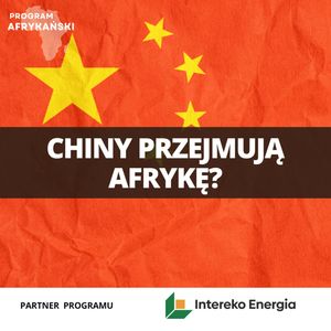 Chiny budują nowe imperium w Afryce. Surowce i inwestycje | Program Afrykański S2O4, Mateusz Grzeszczuk
