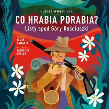 Co hrabia porabia? Listy spod Góry Kościuszki audiobook, Łukasz Wierzbicki