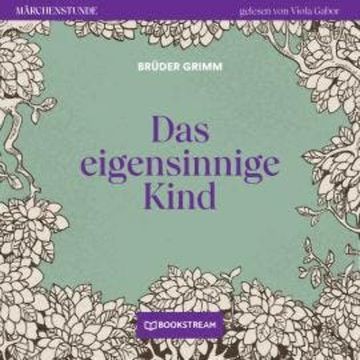 Das eigensinnige Kind - Märchenstunde, Folge 10 (Ungekürzt) audiobook, Brüder Grimm